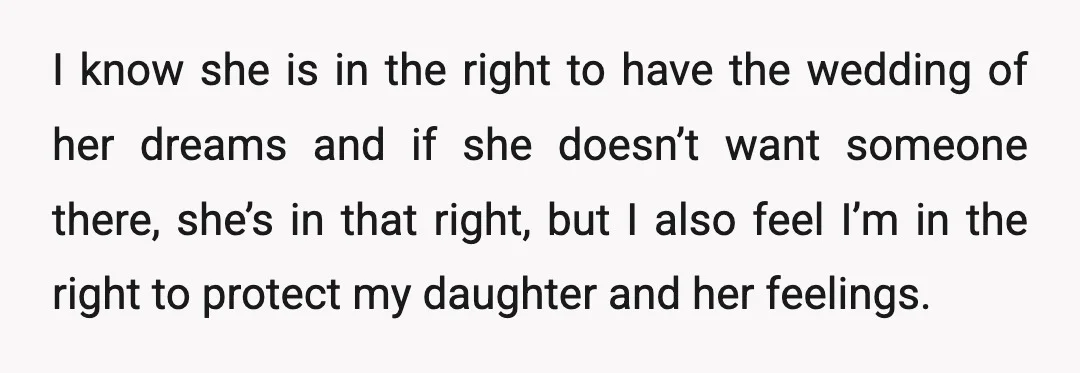 I know she is in the right to have the wedding of her dreams and if she doesn’t want someone there, she’s in that right, but I also feel I’m...