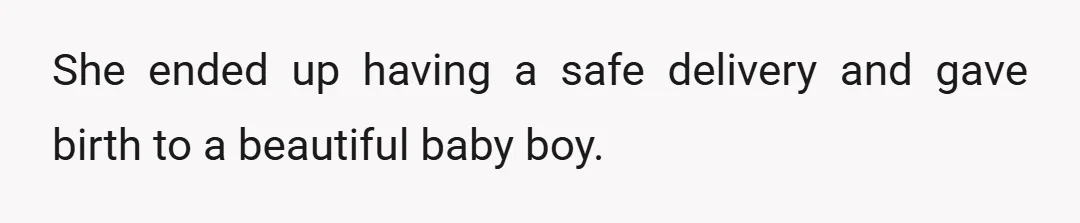 She ended up having a safe delivery and gave birth to a beautiful baby boy.
