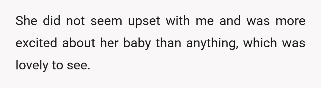 She did not seem upset with me and was more excited about her baby than anything, which was lovely to see.