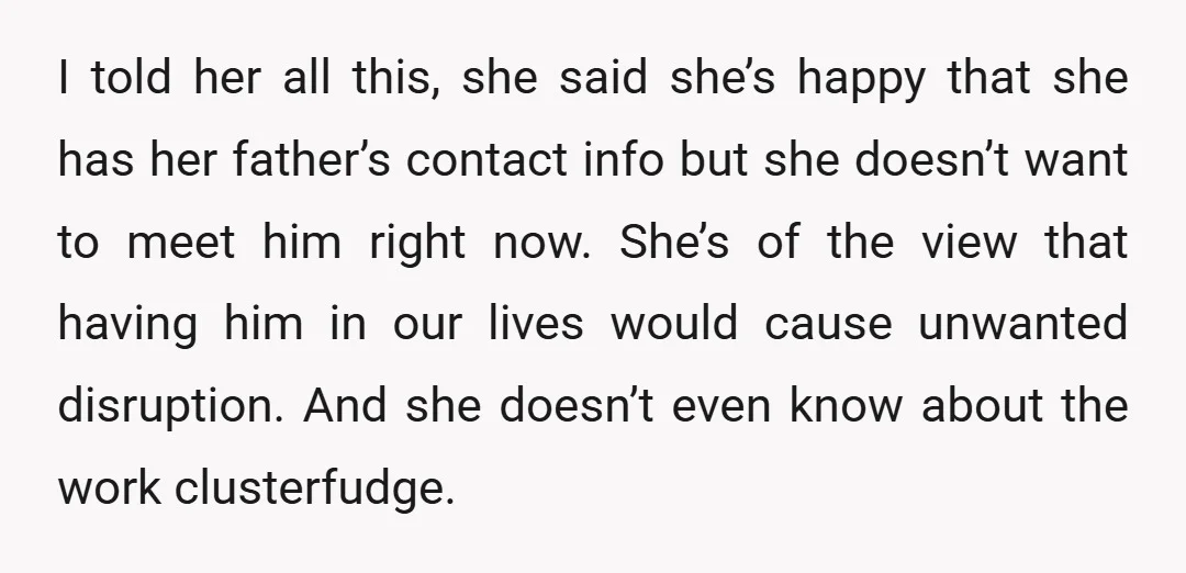 I told her all this, she said she’s happy that she has her father’s contact info but she doesn’t want to meet him right now. She’s of the view that...