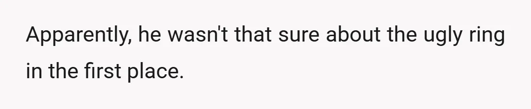 Apparently, he wasn't that sure about the ugly ring in the first place.