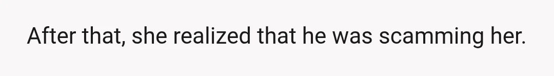 She said her bf stopped contacting her after she couldn't get the money and started asking simple questions (like no Internet on the rig, satellite phone, etc.).