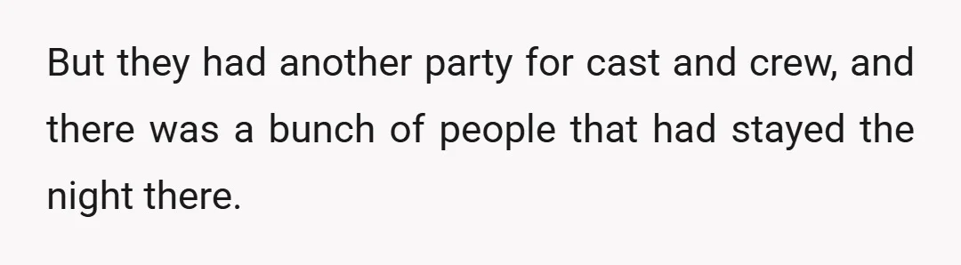 But they had another party for cast and crew, and there was a bunch of people that had stayed the night there.