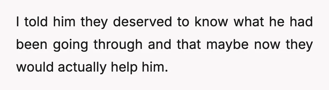 Said I had no right to tell them and that I humiliated him in front of everyone.