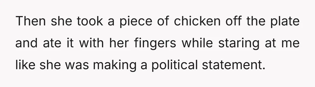 "But the food is here, and I am not making something else, and I am not ordering delivery because you decided you don't like anything that isn't exactly what you...