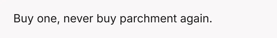 Buy one, never buy parchment again.