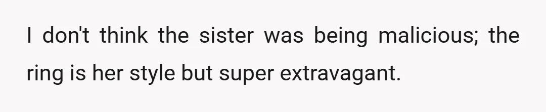 I don't think the sister was being malicious; the ring is her style but super extravagant.