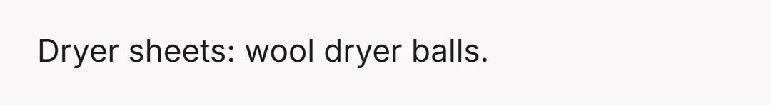 Dryer sheets: wool dryer balls.
