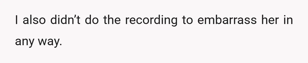 I also didn’t do the recording to embarrass her in any way.