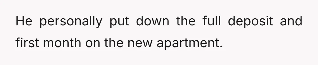 On the financial situation: Our arrangement was that he covered apartment costs while I covered household expenses like groceries.