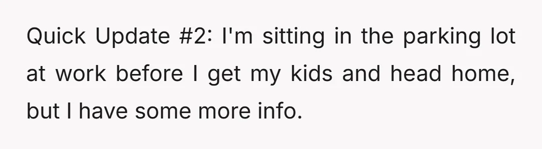 Quick Update #2: I'm sitting in the parking lot at work before I get my kids and head home, but I have some more info.