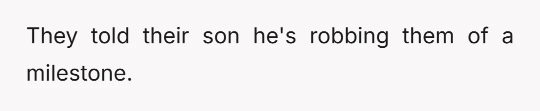 They told their son he's robbing them of a milestone.