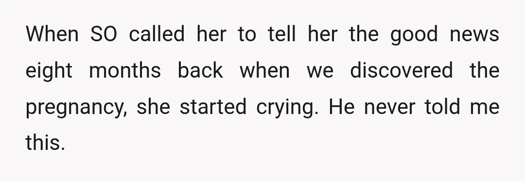 When SO called her to tell her the good news eight months back when we discovered the pregnancy, she started crying. He never told me this.