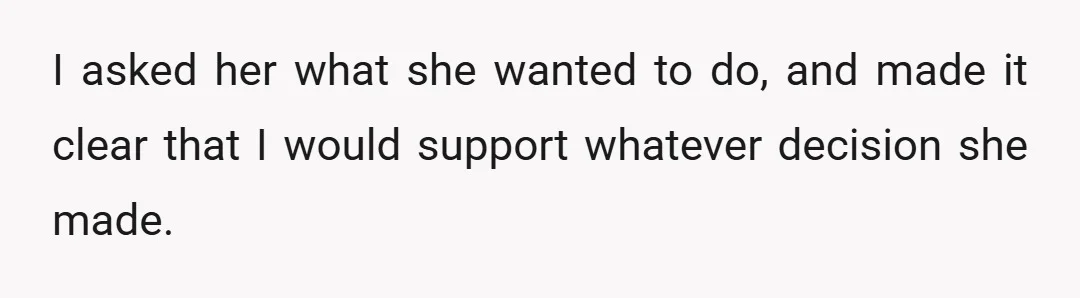 I asked her what she wanted to do, and made it clear that I would support whatever decision she made.