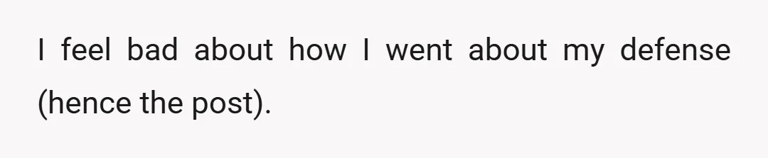 I feel bad about how I went about my defense (hence the post).