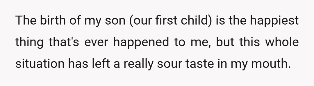 The birth of my son (our first child) is the happiest thing that's ever happened to me, but this whole situation has left a really sour taste in my mouth.
