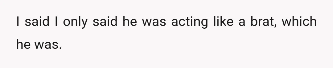 I said I only said he was acting like a brat, which he was.