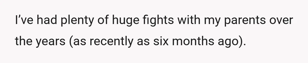 I’ve had plenty of huge fights with my parents over the years (as recently as six months ago).