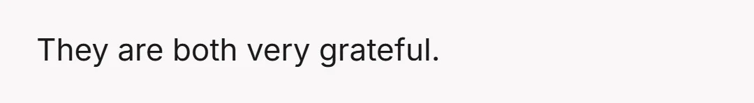They are both very grateful.