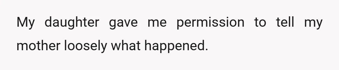 My daughter gave me permission to tell my mother loosely what happened.