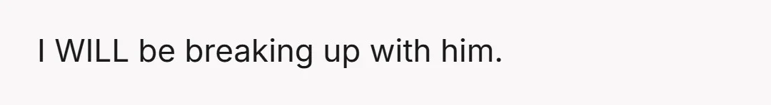 How and what would be the best, least hurtful way for me to end things with him? [EDIT]: I feel like with some of the conversation happening in the comments...