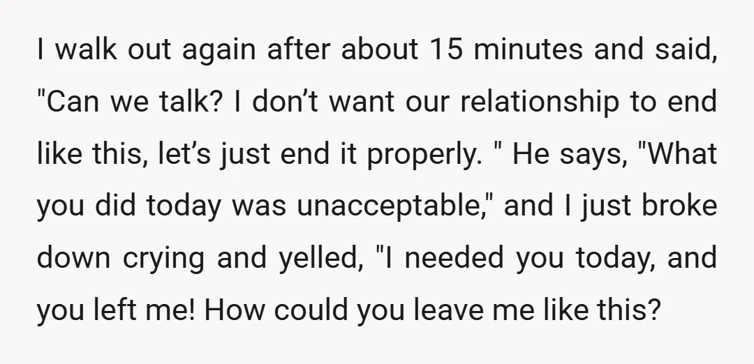 I walk out again after about 15 minutes and said, "Can we talk? I don’t want our relationship to end like this, let’s just end it properly." He says, "What...