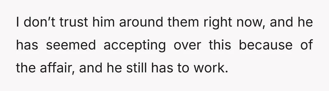 The fact that someone who smiled in my face, sat in our home, and acted like my friend was secretly involved with my husband for over a year, and then...