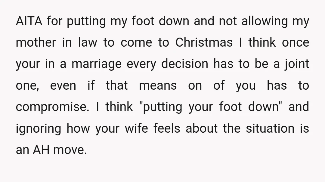 AITA for putting my foot down and not allowing my mother in law to come to Christmas I think once your in a marriage every decision has to be a...