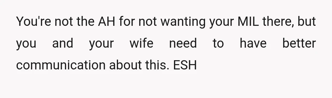 You're not the AH for not wanting your MIL there, but you and your wife need to have better communication about this. ESH