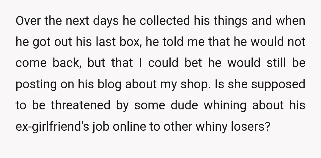 Over the next days he collected his things and when he got out his last box, he told me that he would not come back, but that I could bet...
