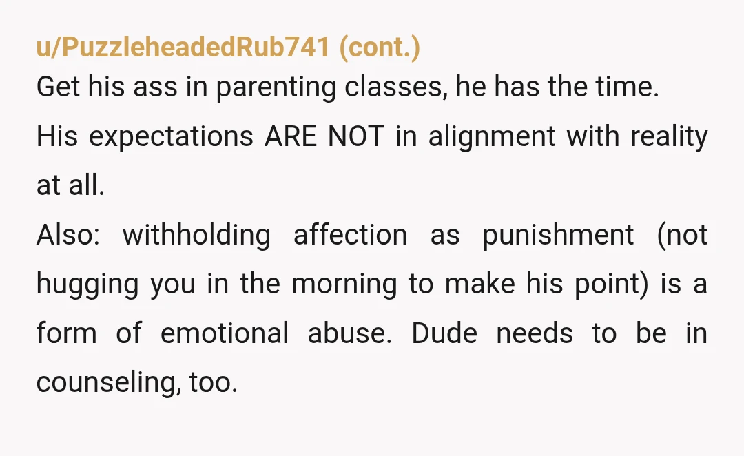 u/AccomplishedIce2853 NTA Your husband is being ridiculous. He is a father, he should act like it. Babies wake up in the night, it's not fair to expect you to take...