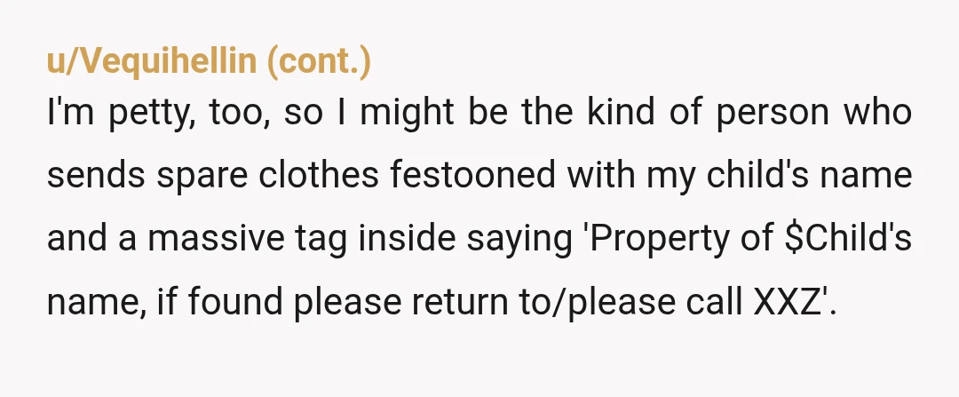 u/Rare_Sugar_7927 NTA depending on how you approach it. I'd probably say to the teacher I noticed that my daughter's clothes weren't all returned in her pack, and that I think...