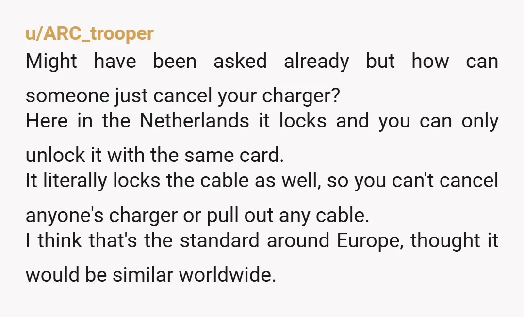 u/ARC_trooper Might have been asked already but how can someone just cancel your charger? Here in the Netherlands it locks and you can only unlock it with the same card....