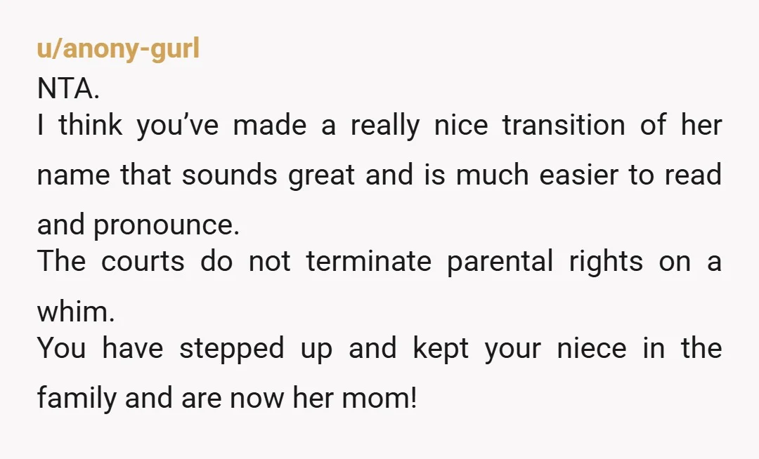 u/anony-gurl NTA. I think you’ve made a really nice transition of her name that sounds great and is much easier to read and pronounce. The courts do not terminate parental...