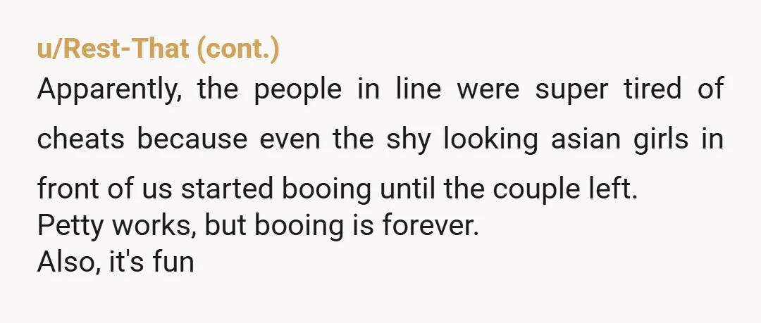 u/BiffBeltsander
I'm glad you were able to petty revenge them but like, seems like it's on the staff to enforce waiting in line for the respect of all patrons.