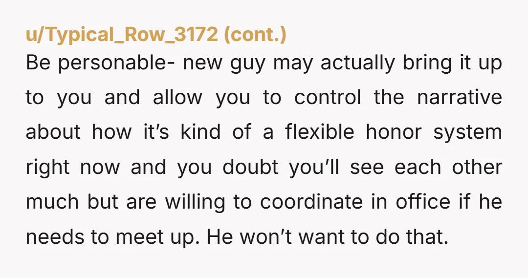 u/CohibaBob Definitely don’t use the accommodation excuse. Managers approve accommodations without having to know your HIPPA info.  Just hope you have a cool new coworker that  doesn’t want to be...