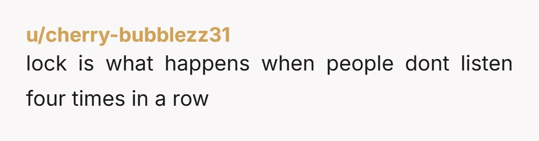 u/cherry-bubblezz31
lock is what happens when people dont listen four times in a row