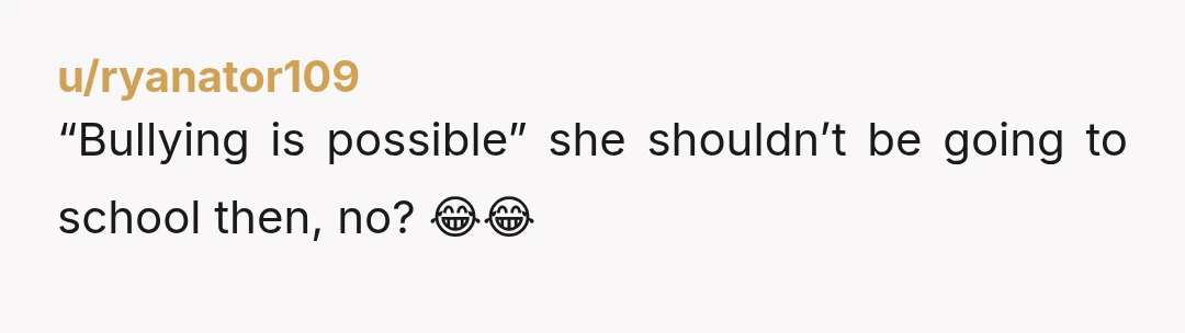 u/ryanator109
“Bullying is possible” she shouldn’t be going to school then, no? 😂😂