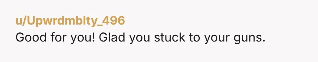 u/Upwrdmblty_496
Good for you! Glad you stuck to your guns.