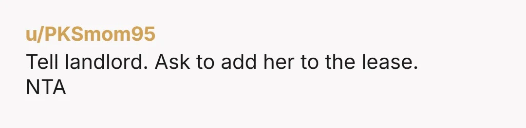 u/PKSmom95 Tell landlord. Ask to add her to the lease. NTA