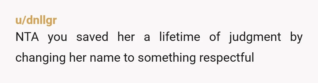 u/dnllgr
NTA you saved her a lifetime of judgment by changing her name to something respectful