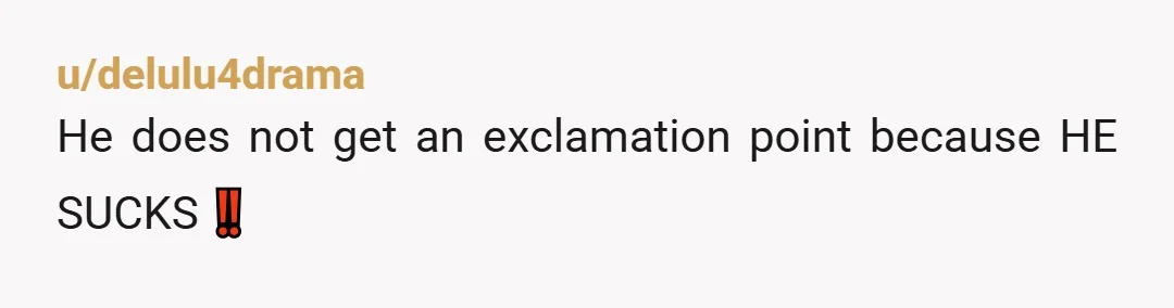 u/delulu4drama
He does not get an exclamation point because HE SUCKS ‼️