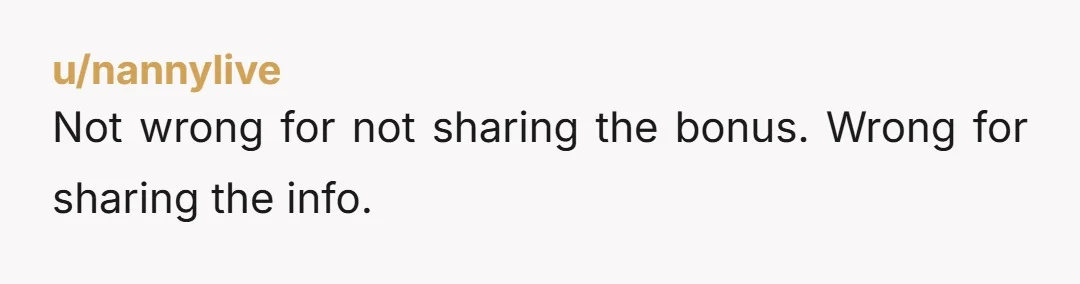 u/nannylive
Not wrong for not sharing the bonus. Wrong for sharing the info.