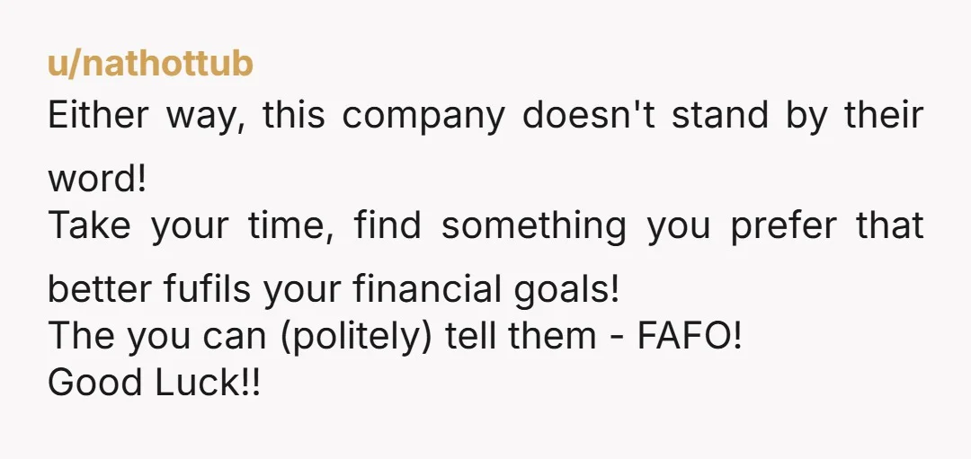 u/nathottub Either way, this company doesn't stand by their word! Take your time, find something you prefer that better fufils your financial goals! The you can (politely) tell them -...