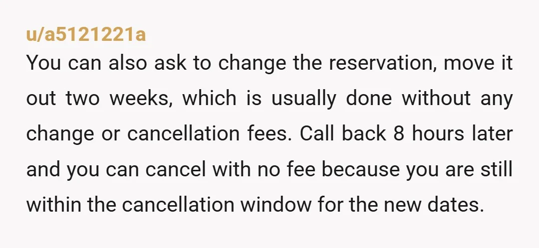 u/a5121221a You can also ask to change the reservation, move it out two weeks, which is usually done without any change or cancellation fees. Call back 8 hours later and...