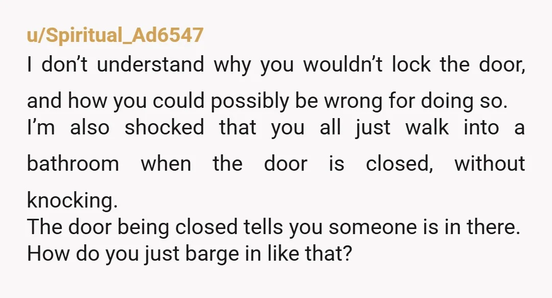 u/Spiritual_Ad6547 I don’t understand why you wouldn’t lock the door, and how you could possibly be wrong for doing so. I’m also shocked that you all just walk into a...