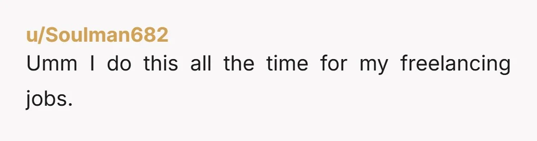 u/Soulman682
Umm I do this all the time for my freelancing jobs.