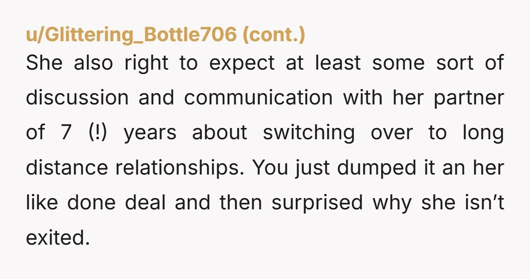 u/Healthy_Blood3610 ngl the issue isn’t the travel, it’s that you made the plan first and looped her in after. 7 yrs together and she found out like it was already...