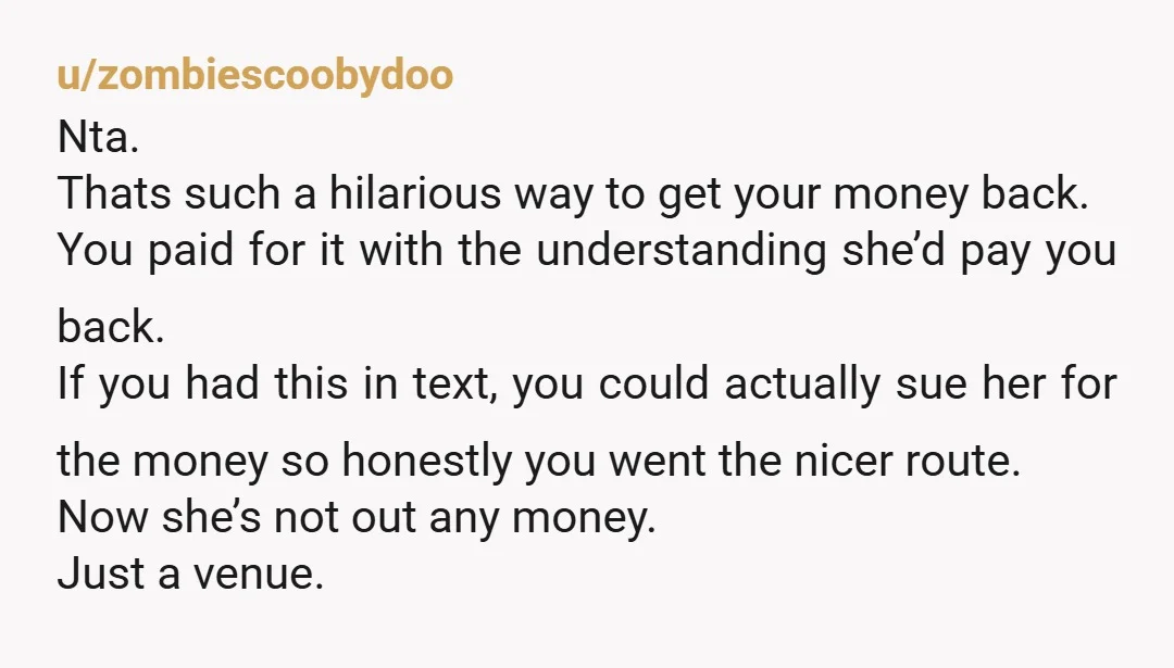 u/Educational_Gift_925
NTA.
Boss move.
I tip my hat to you.
Tell your sister, family doesn’t disinvite family and still expect to get their venue deposit covered.