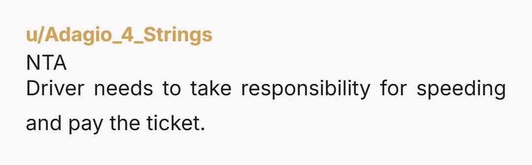 u/Adagio_4_Strings NTA  Driver needs to take responsibility for speeding and pay the ticket. 